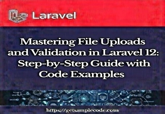 File Uploads and Validation in Laravel 12: Complete Guide with Examples